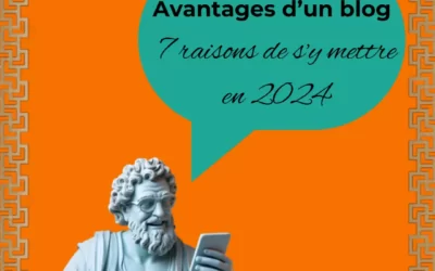 Avantages d’un blog : 7 raisons de s’y (re)mettre en 2024 !